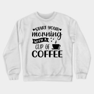 Start Your Morning With A Cup Of Coffee. Funny. Crewneck Sweatshirt